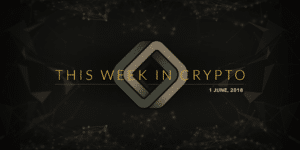 this week in crypto june 1 2018