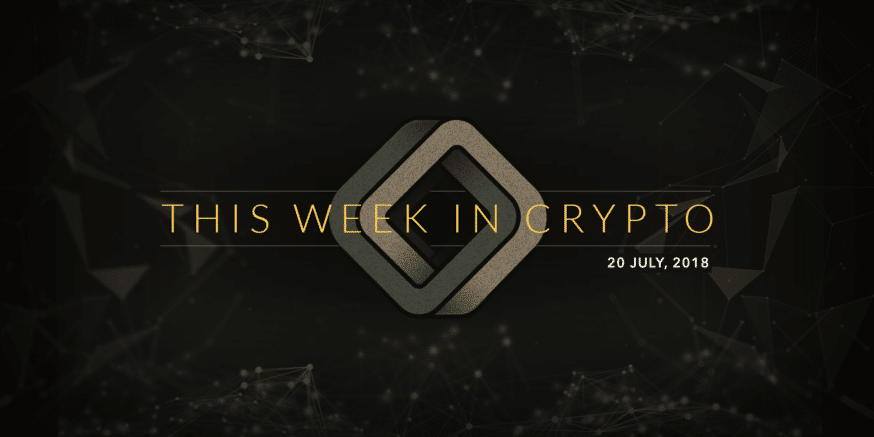 this week in crypto july 20th, 2018