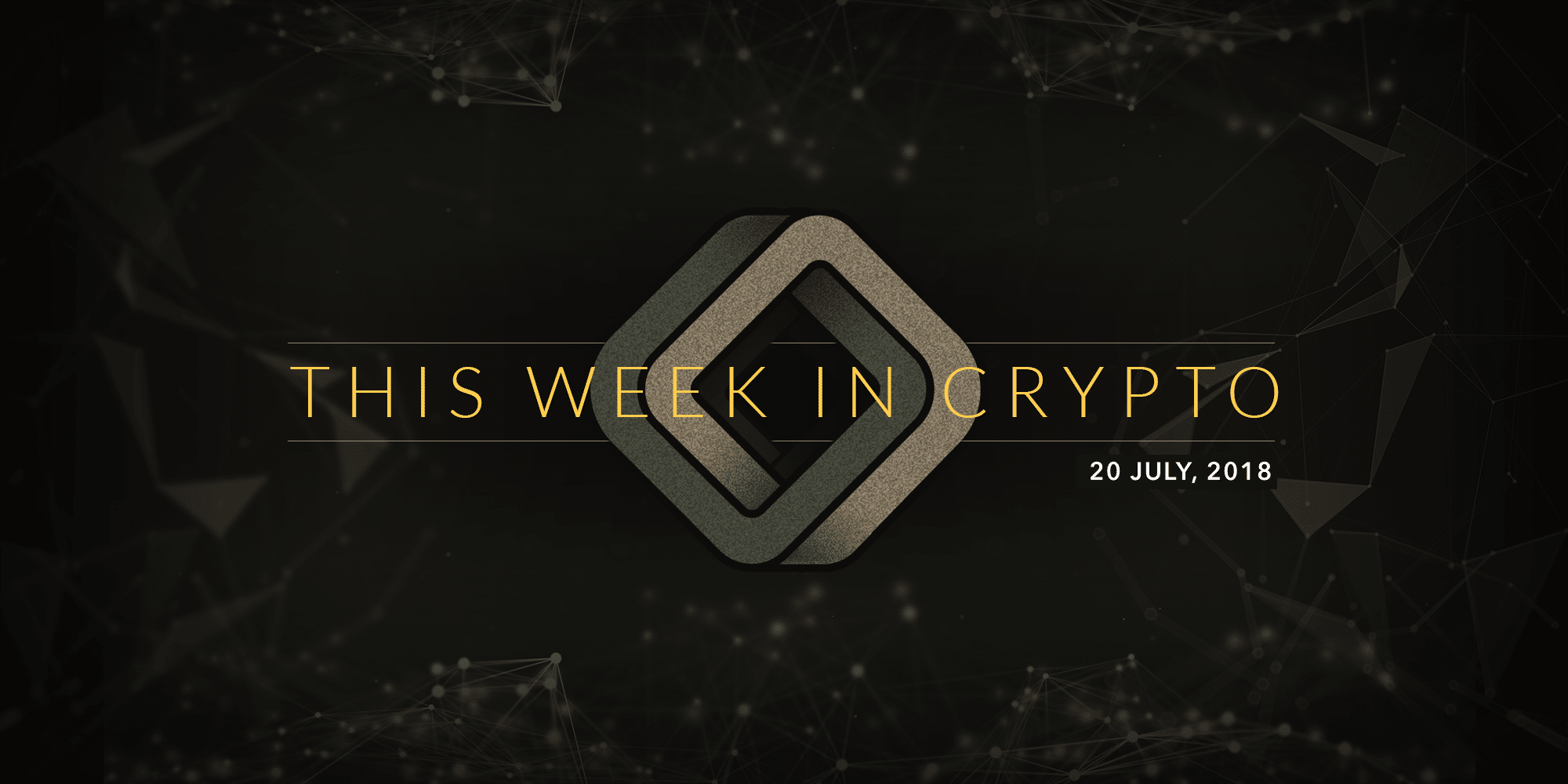 This Week in Crypto: July 20, 2018 - CoinCentral